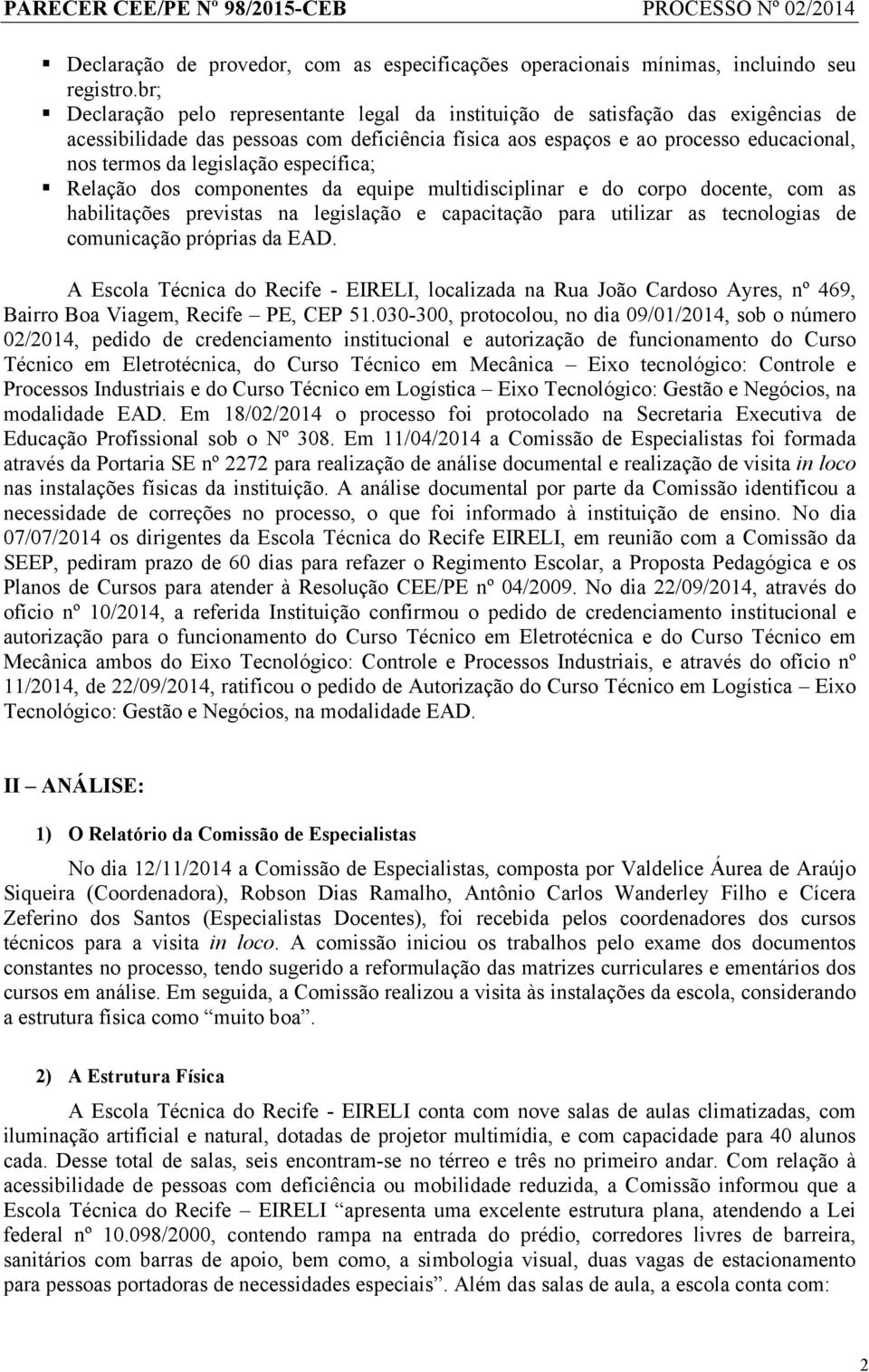 legislação específica; Relação dos componentes da equipe multidisciplinar e do corpo docente, com as habilitações previstas na legislação e capacitação para utilizar as tecnologias de comunicação