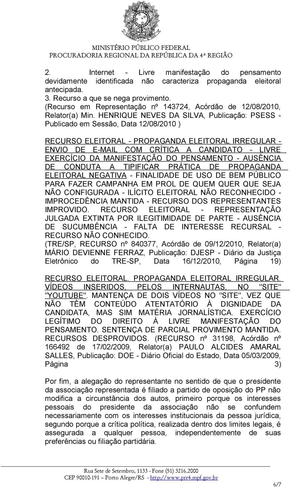 HENRIQUE NEVES DA SILVA, Publicação: PSESS - Publicado em Sessão, Data 12/08/2010 ) RECURSO ELEITORAL - PROPAGANDA ELEITORAL IRREGULAR - ENVIO DE E-MAIL COM CRÍTICA A CANDIDATO - LIVRE EXERCÍCIO DA