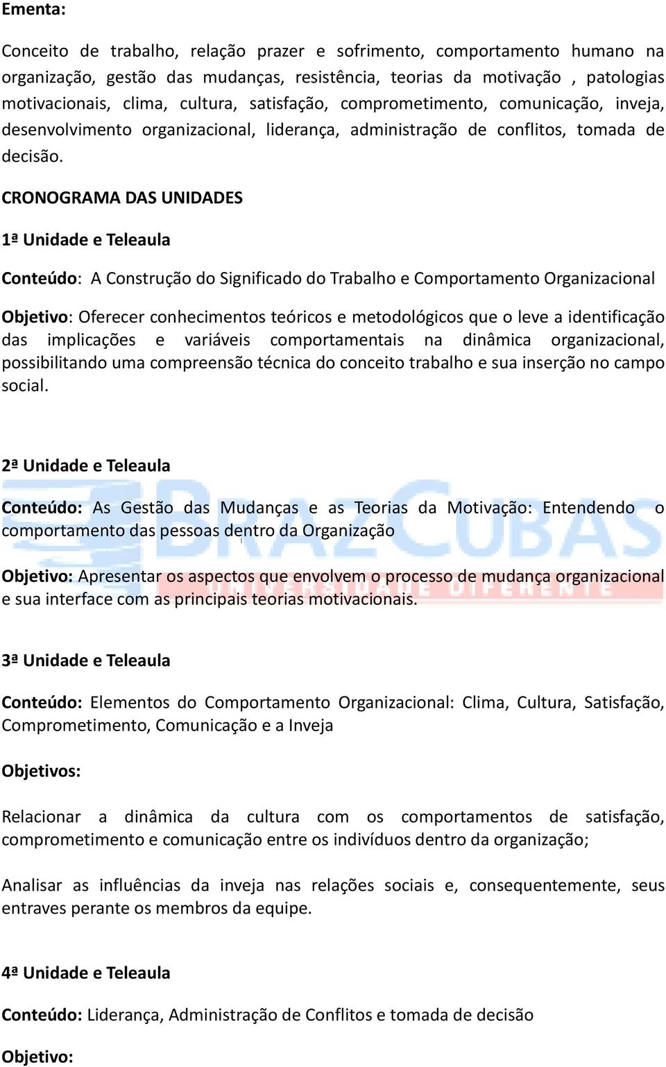 CRONOGRAMA DAS UNIDADES 1ª Unidade e Teleaula Conteúdo: A Construção do Significado do Trabalho e Comportamento Organizacional Objetivo: Oferecer conhecimentos teóricos e metodológicos que o leve a