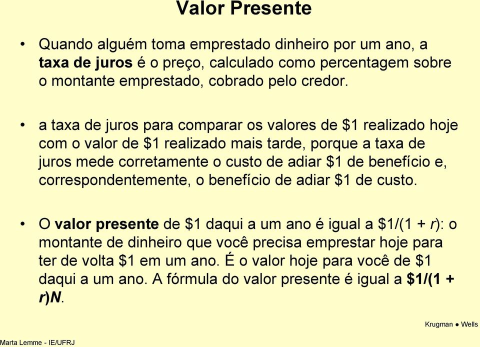 a taxa de juros para comparar os valores de $1 realizado hoje com o valor de $1 realizado mais tarde, porque a taxa de juros mede corretamente o custo de adiar