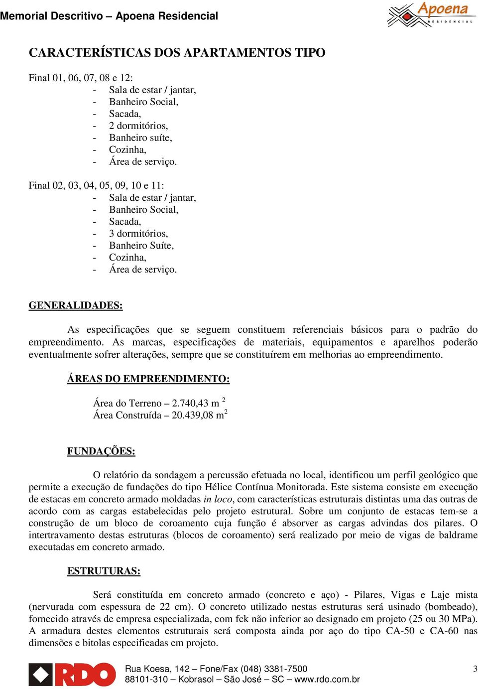 GENERALIDADES: As especificações que se seguem constituem referenciais básicos para o padrão do empreendimento.