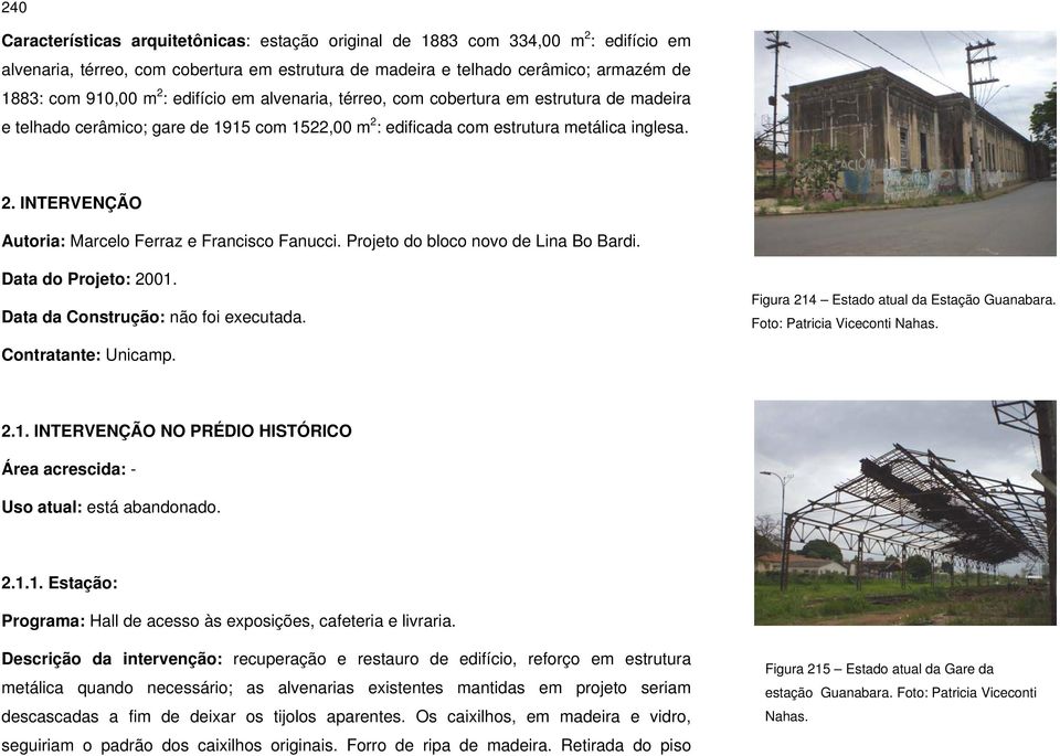 Projeto do bloco novo de Lina Bo Bardi. Data do Projeto: 2001. Data da Construção: não foi executada. Figura 214 Estado atual da Estação Guanabara. Foto: Patricia Viceconti Nahas.