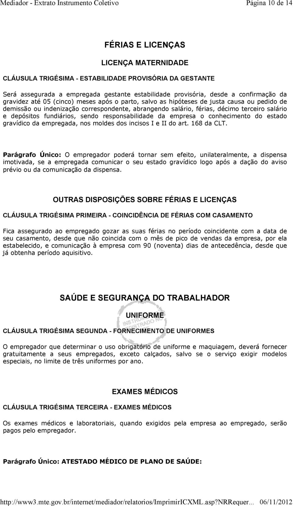 fundiários, sendo responsabilidade da empresa o conhecimento do estado gravídico da empregada, nos moldes dos incisos I e II do art. 168 da CLT.