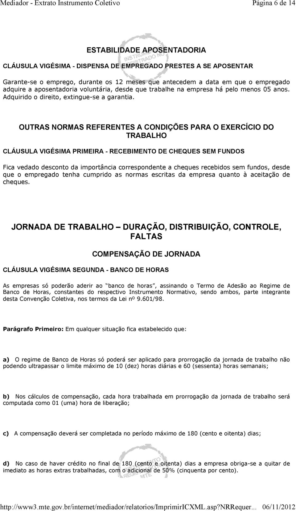 OUTRAS NORMAS REFERENTES A CONDIÇÕES PARA O EXERCÍCIO DO TRABALHO CLÁUSULA VIGÉSIMA PRIMEIRA - RECEBIMENTO DE CHEQUES SEM FUNDOS Fica vedado desconto da importância correspondente a cheques recebidos