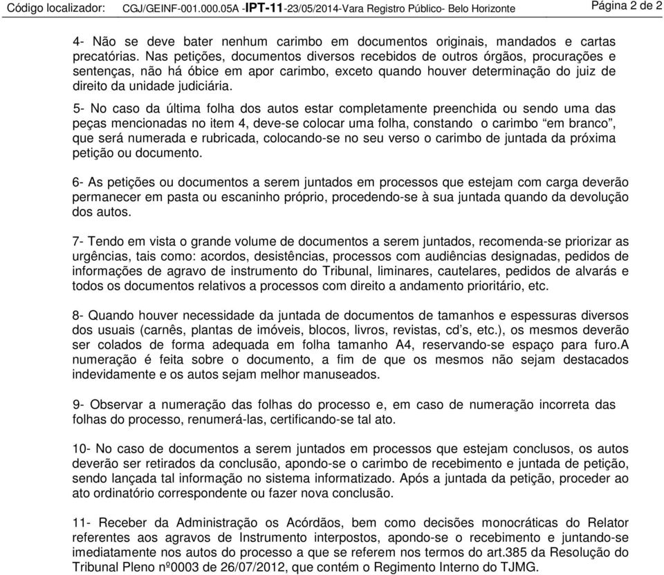 5- No caso da última folha dos autos estar completamente preenchida ou sendo uma das peças mencionadas no item 4, deve-se colocar uma folha, constando o carimbo em branco, que será numerada e