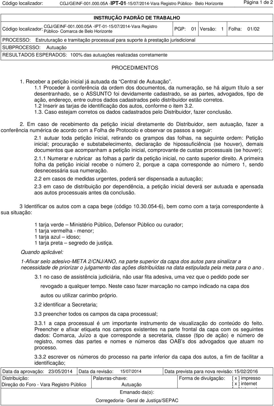 1 Proceder à conferência da ordem dos documentos, da numeração, se há algum título a ser desentranhado, se o ASSUNTO foi devidamente cadastrado, se as partes, advogados, tipo de ação, endereço, entre