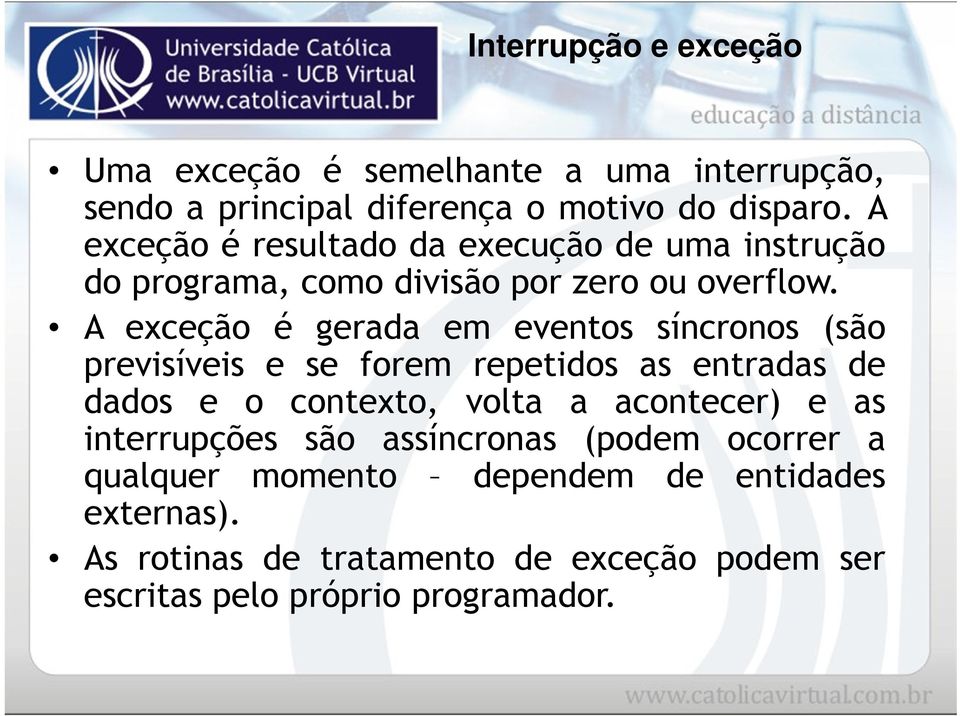 A exceção é gerada em eventos síncronos (são previsíveis e se forem repetidos as entradas de dados e o contexto, volta a acontecer)