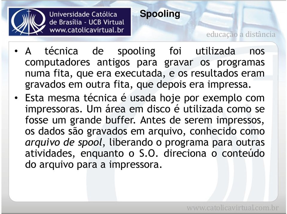 Um área em disco é utilizada como se fosse um grande buffer.