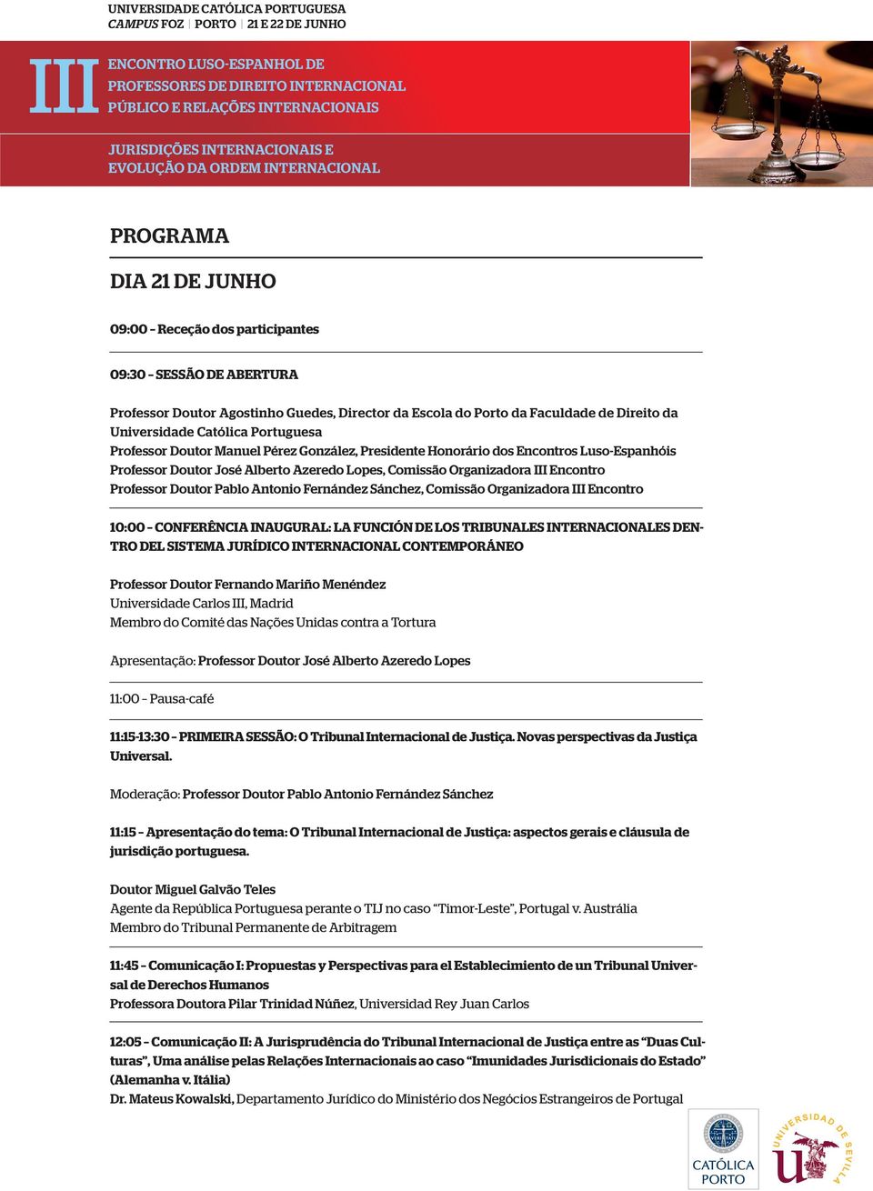 Pablo Antonio Fernández Sánchez, Comissão Organizadora III Encontro 10:00 CONFERÊNCIA INAUGURAL: LA FUNCIÓN DE LOS TRIBUNALES INTERNACIONALES DEN- TRO DEL SISTEMA JURÍDICO INTERNACIONAL CONTEMPORÁNEO