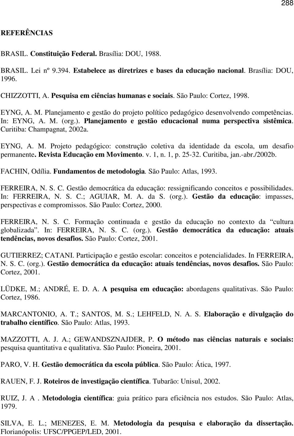 Planejamento e gestão educacional numa perspectiva sistêmica. Curitiba: Champagnat, 2002a. EYNG, A. M. Projeto pedagógico: construção coletiva da identidade da escola, um desafio permanente.