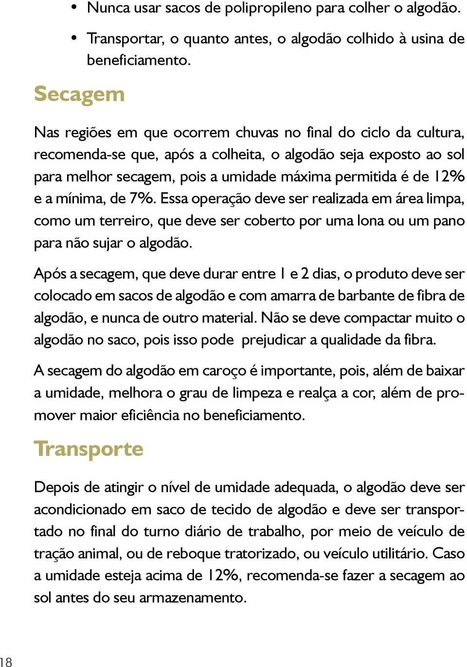 e a mínima, de 7%. Essa operação deve ser realizada em área limpa, como um terreiro, que deve ser coberto por uma lona ou um pano para não sujar o algodão.