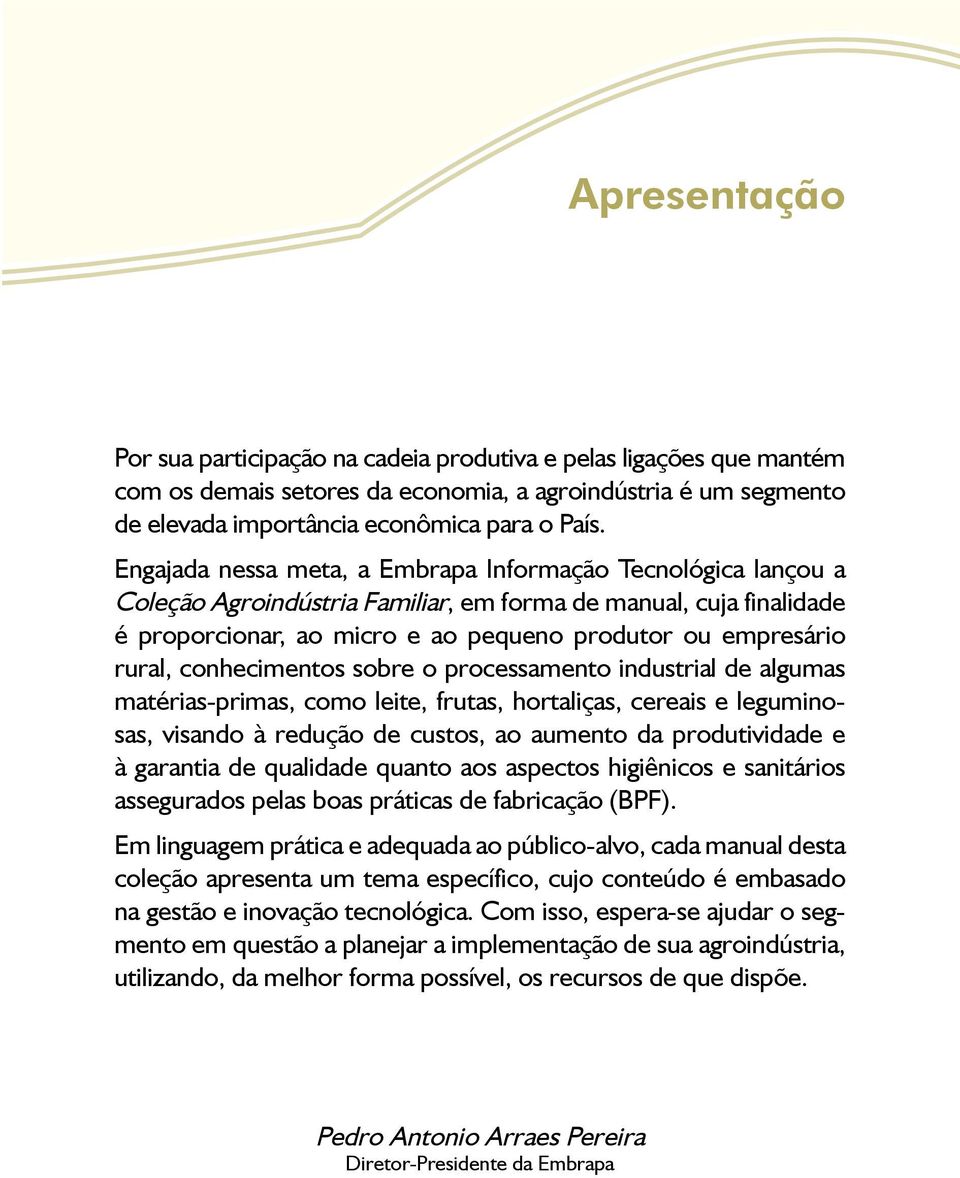 conhecimentos sobre o processamento industrial de algumas matérias-primas, como leite, frutas, hortaliças, cereais e leguminosas, visando à redução de custos, ao aumento da produtividade e à garantia