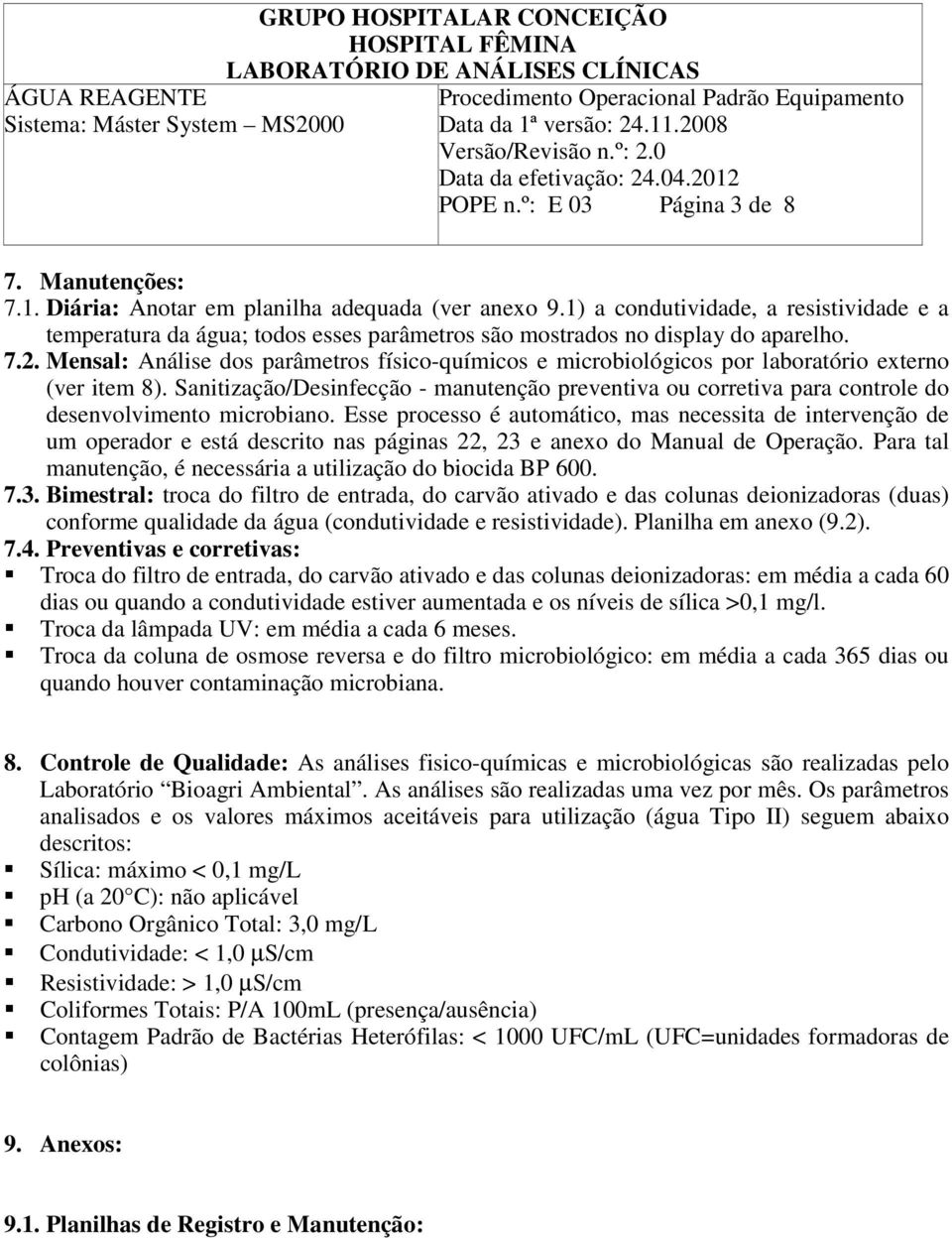 Mensal: Análise dos parâmetros físico-químicos e microbiológicos por laboratório externo (ver item 8).