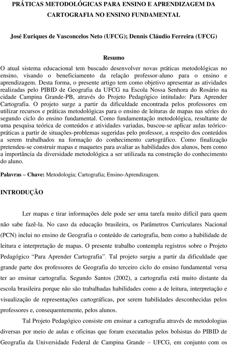 Desta forma, o presente artigo tem como objetivo apresentar as atividades realizadas pelo PIBID de Geografia da UFCG na Escola Nossa Senhora do Rosário na cidade Campina Grande-PB, através do Projeto