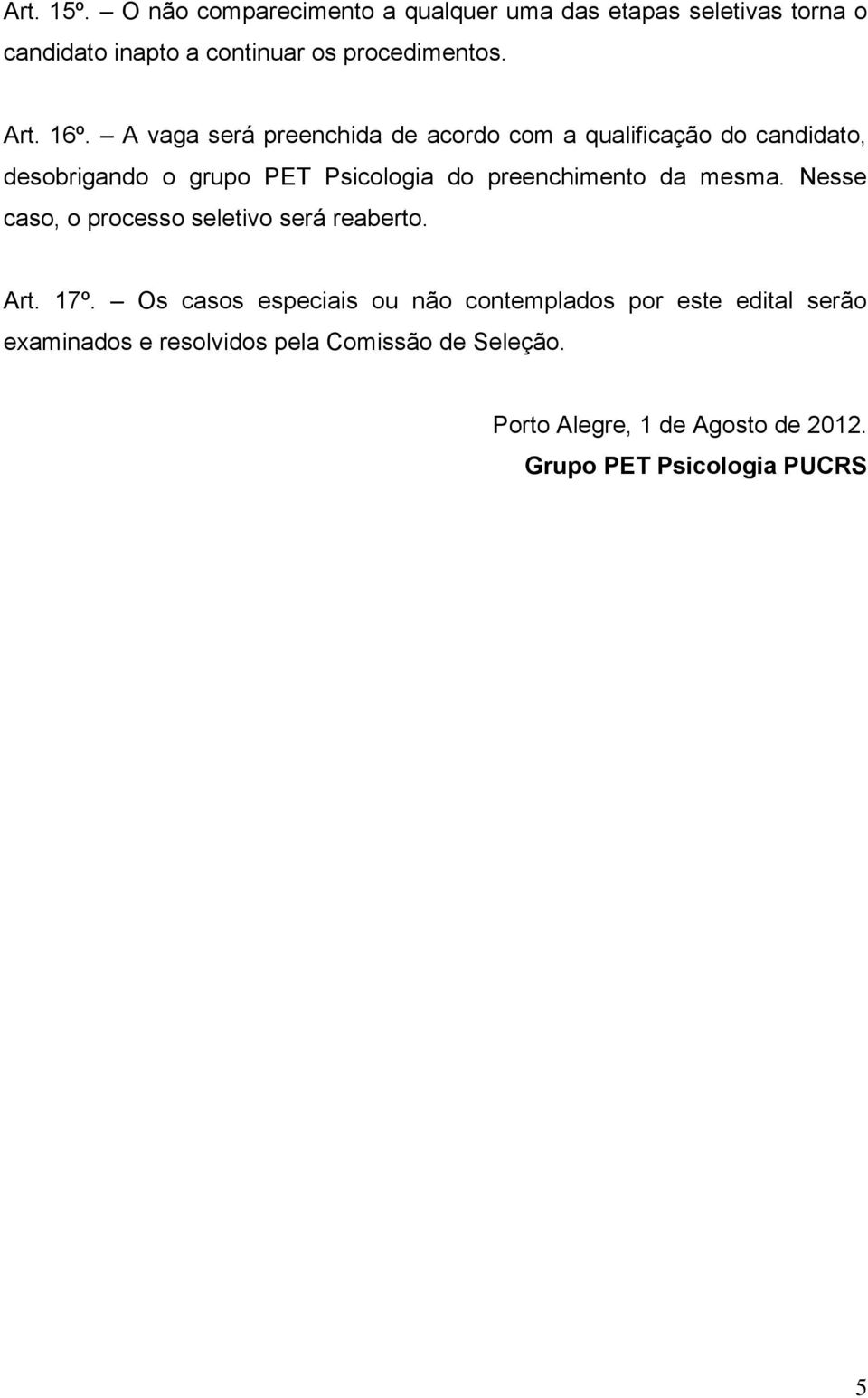 A vaga será preenchida de acordo com a qualificação do candidato, desobrigando o grupo PET Psicologia do preenchimento da