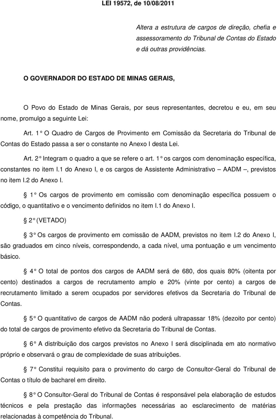 1 O Quadro de Cargos de Provimento em Comissão da Secretaria do Tribunal de Contas do Estado passa a ser o constante no Anexo I desta Lei. Art. 2 Integram o quadro a que se refere o art.