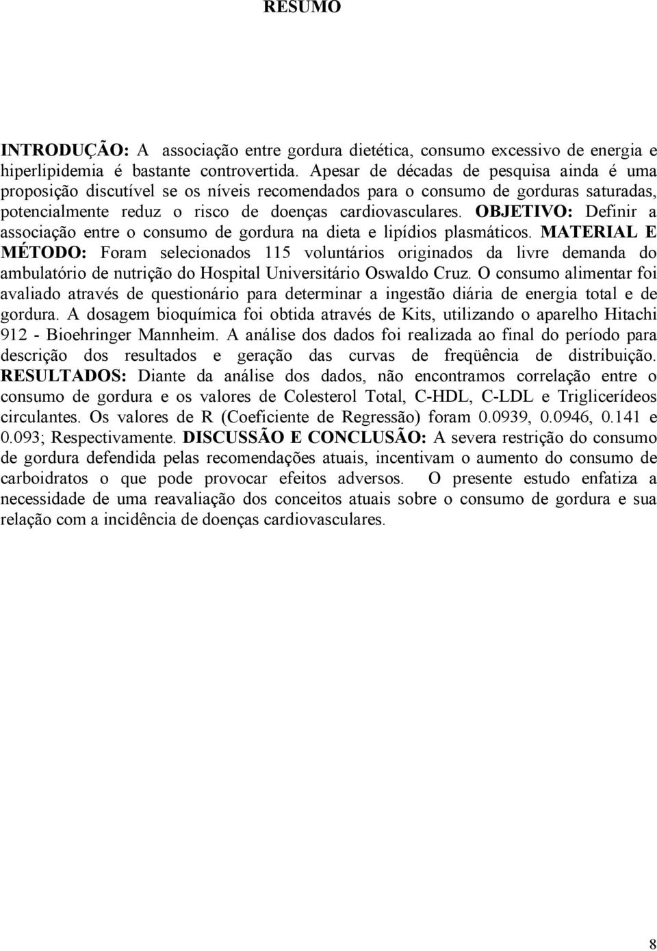 OBJETIVO: Definir a associação entre o consumo de gordura na dieta e lipídios plasmáticos.