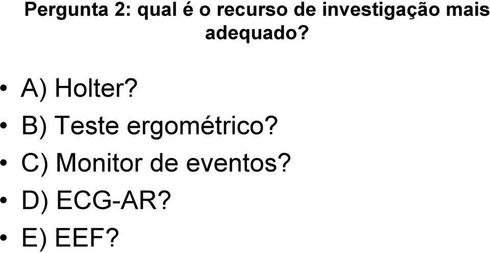 A) Holter? B) Teste ergométrico?