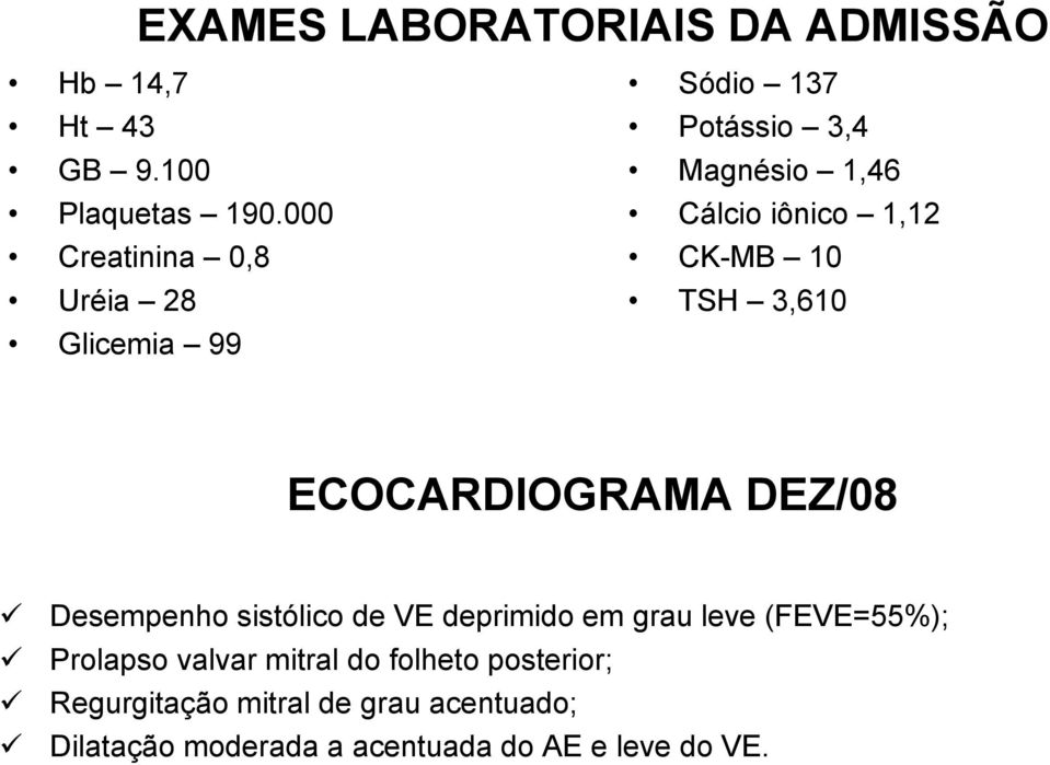 CK-MB 10 TSH 3,610 ECOCARDIOGRAMA DEZ/08 Desempenho sistólico de VE deprimido em grau leve