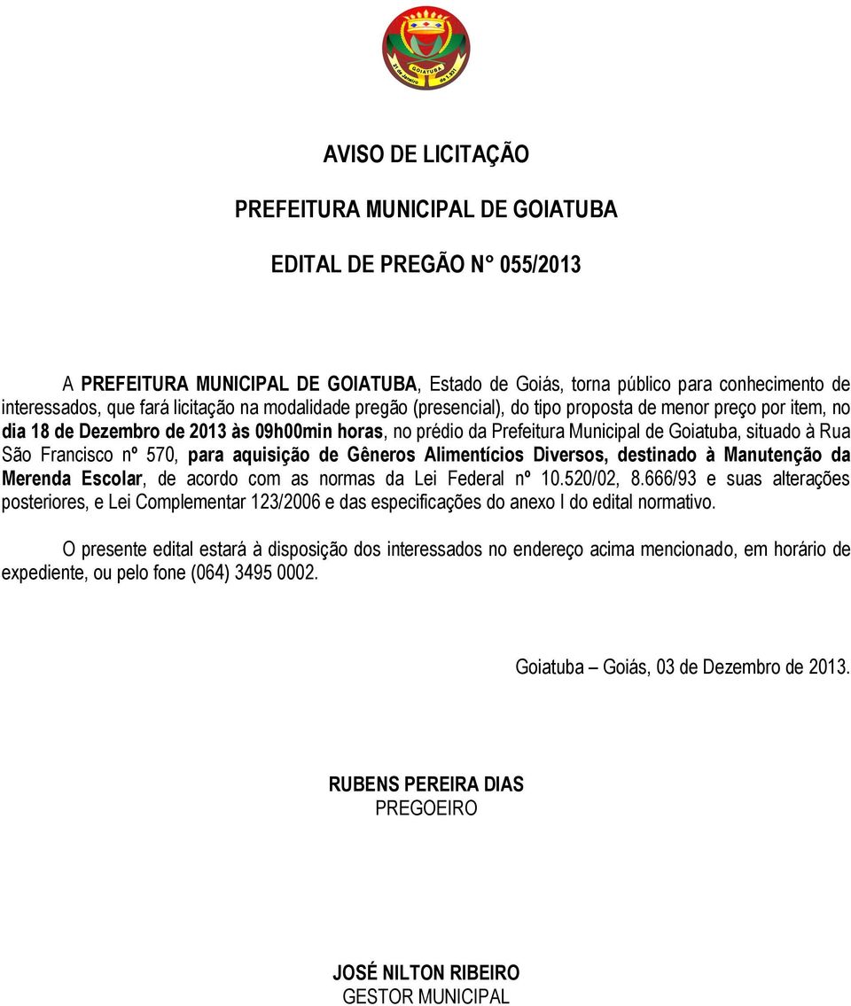 São Francisco nº 570, para aquisição de Gêneros Alimentícios Diversos, destinado à Manutenção da Merenda Escolar, de acordo com as normas da Lei Federal nº 10.520/02, 8.