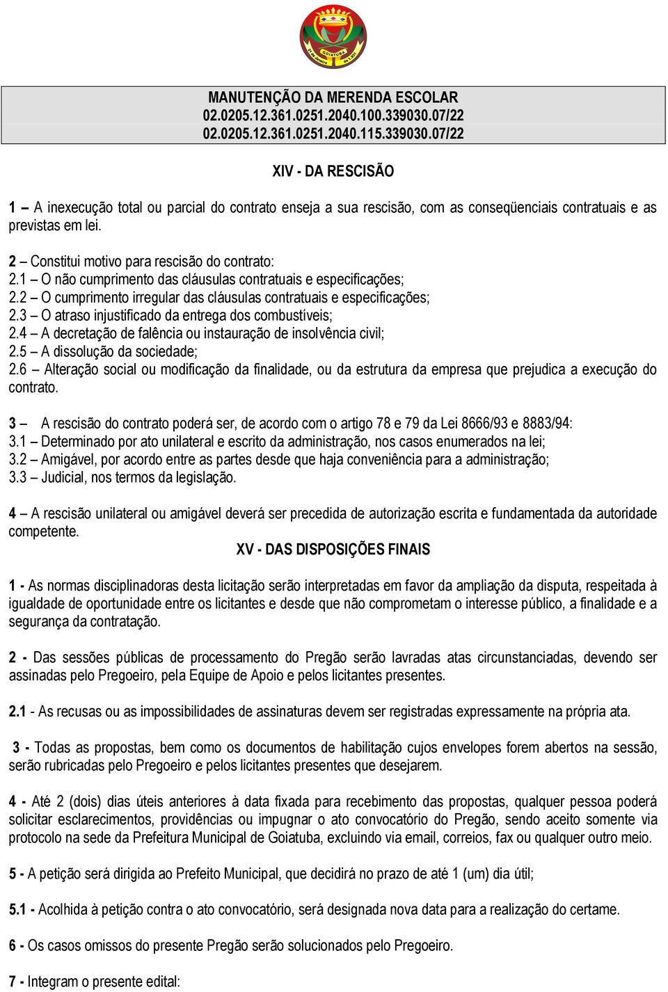 2 Constitui motivo para rescisão do contrato: 2.1 O não cumprimento das cláusulas contratuais e especificações; 2.2 O cumprimento irregular das cláusulas contratuais e especificações; 2.