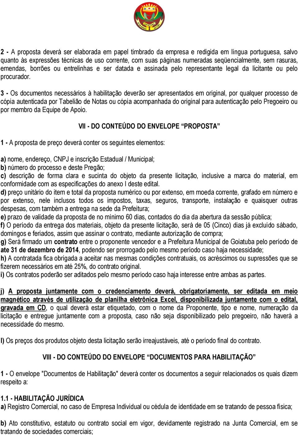 3 - Os documentos necessários à habilitação deverão ser apresentados em original, por qualquer processo de cópia autenticada por Tabelião de Notas ou cópia acompanhada do original para autenticação