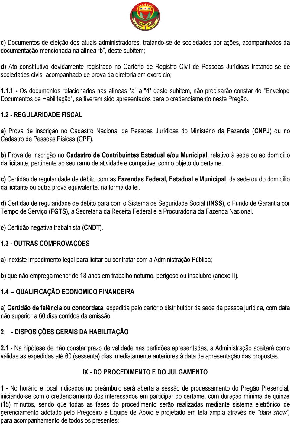 1.1 - Os documentos relacionados nas alíneas "a" a "d" deste subitem, não precisarão constar do "Envelope Documentos de Habilitação", se tiverem sido apresentados para o credenciamento neste Pregão.