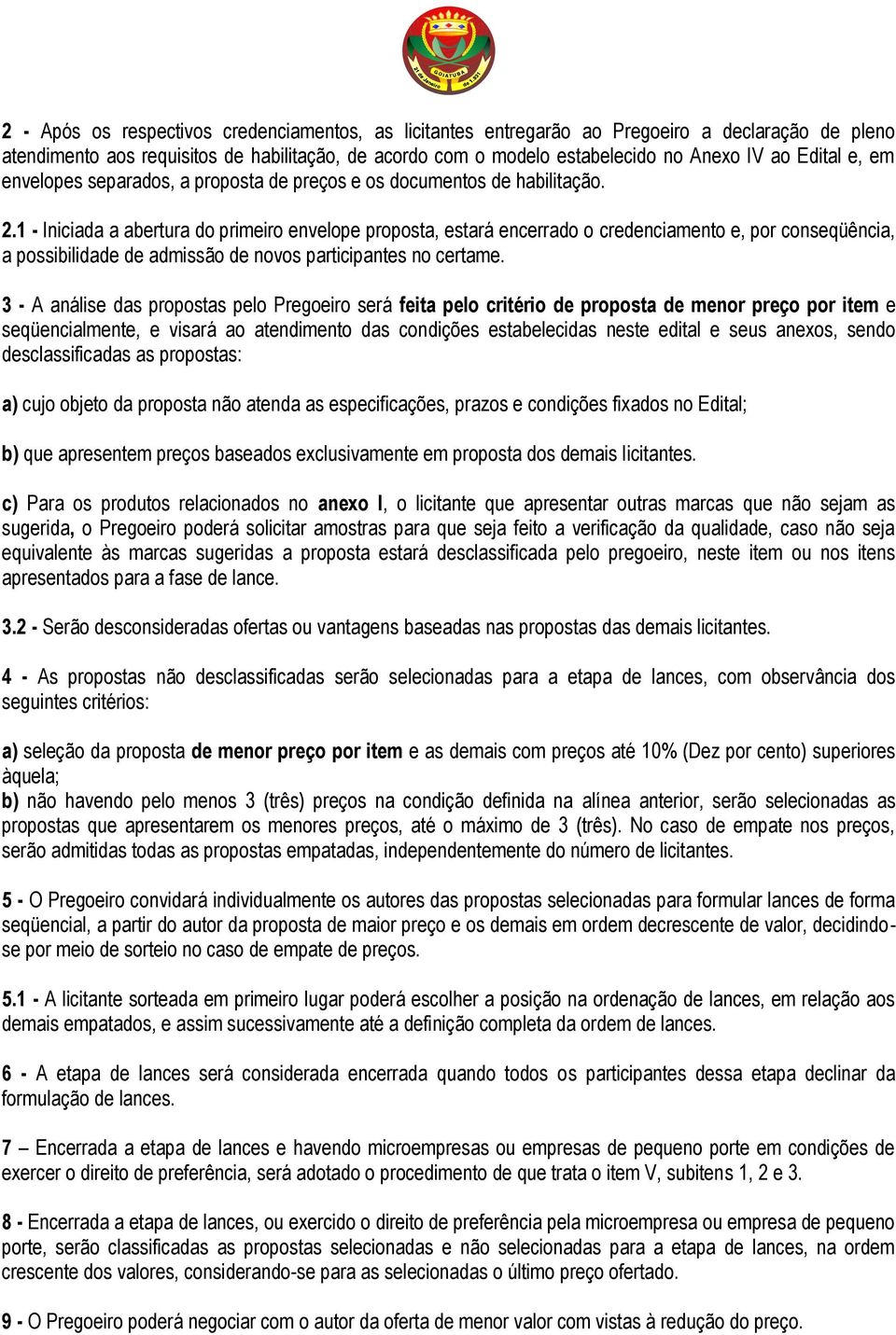 1 - Iniciada a abertura do primeiro envelope proposta, estará encerrado o credenciamento e, por conseqüência, a possibilidade de admissão de novos participantes no certame.