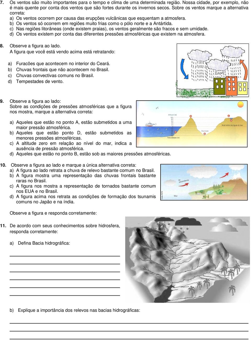 b) Os ventos só ocorrem em regiões muito frias como o pólo norte e a Antártida. c) Nas regiões litorâneas (onde existem praias), os ventos geralmente são fracos e sem umidade.