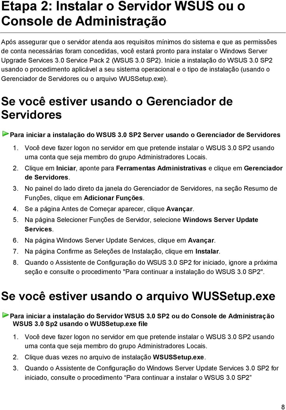 0 SP2 usando o procedimento aplicável a seu sistema operacional e o tipo de instalação (usando o Gerenciador de Servidores ou o arquivo WUSSetup.exe).