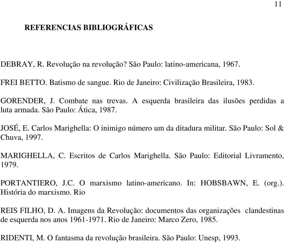 São Paulo: Sol & Chuva, 1997. MARIGHELLA, C. Escritos de Carlos Marighella. São Paulo: Editorial Livramento, 1979. PORTANTIERO, J.C. O marxismo latino-americano. In: HOBSBAWN, E. (org.).