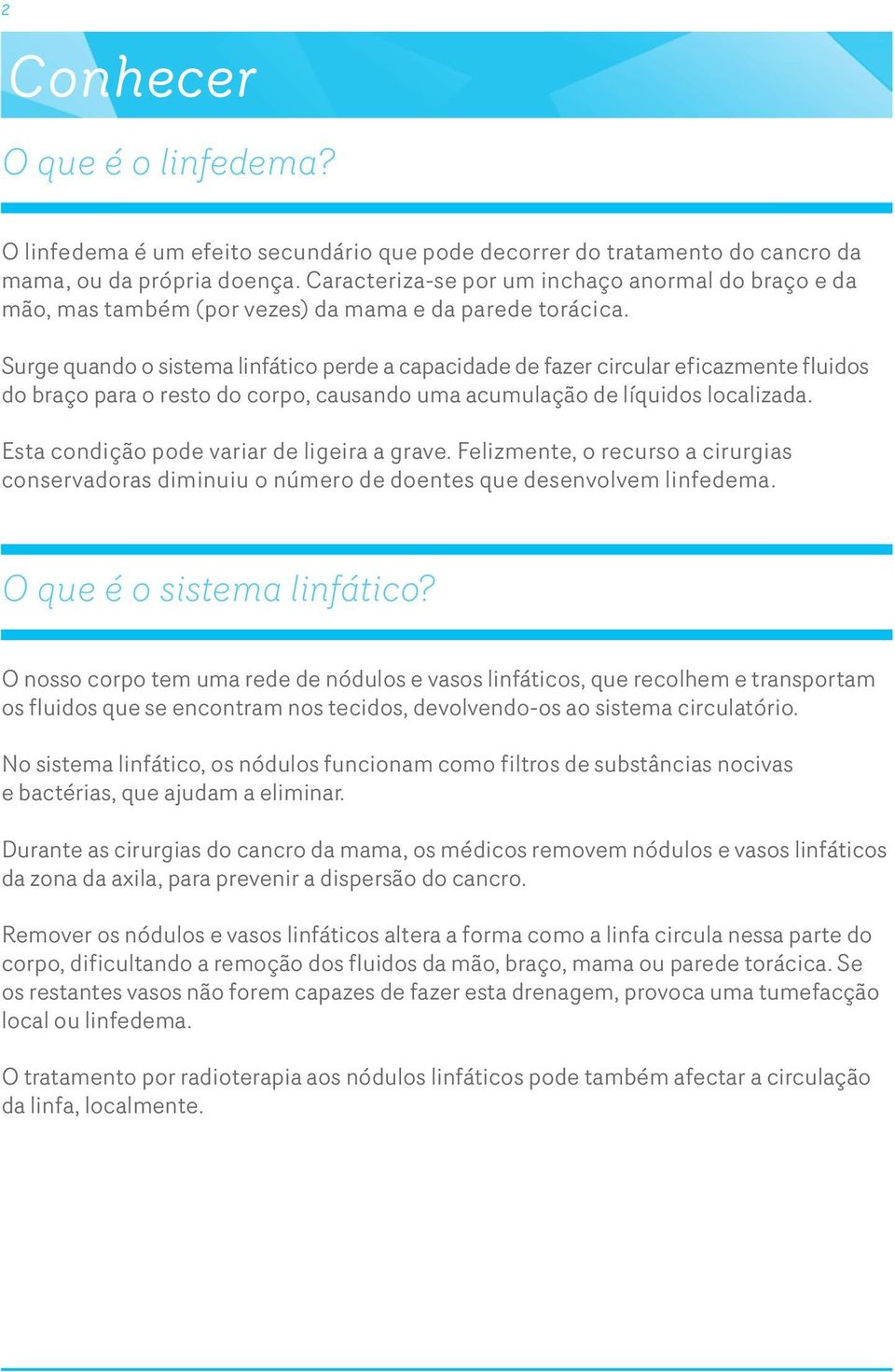 Surge quando o sistema linfático perde a capacidade de fazer circular eficazmente fluidos do braço para o resto do corpo, causando uma acumulação de líquidos localizada.