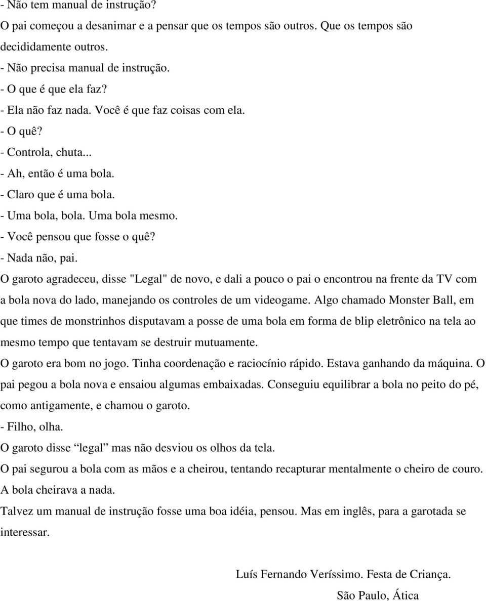 - Nada não, pai. O garoto agradeceu, disse "Legal" de novo, e dali a pouco o pai o encontrou na frente da TV com a bola nova do lado, manejando os controles de um videogame.