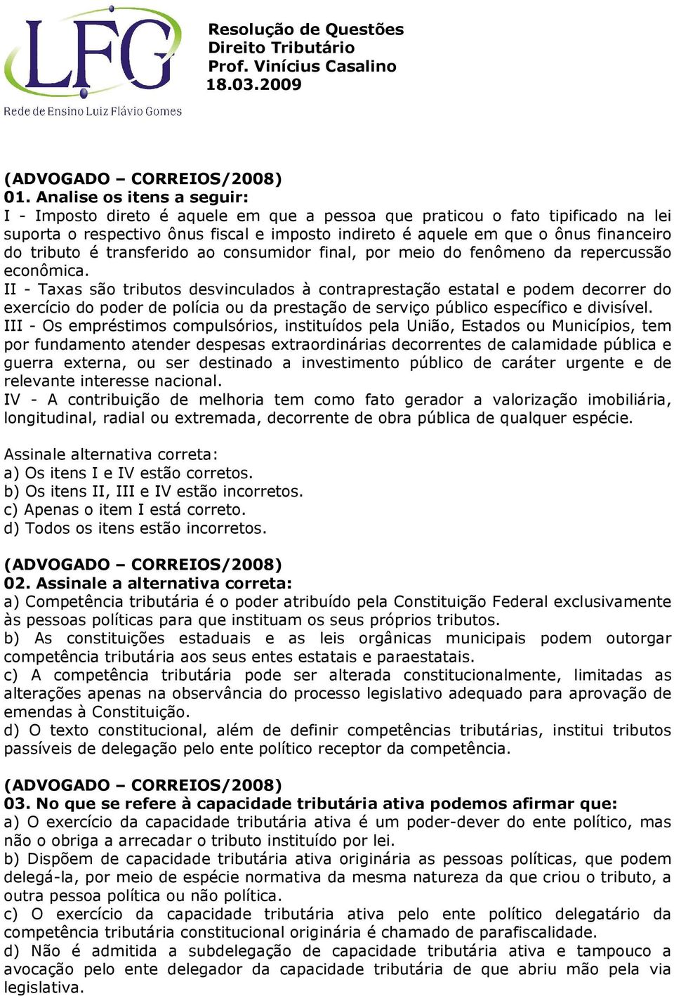 II - Taxas são tributos desvinculados à contraprestação estatal e podem decorrer do exercício do poder de polícia ou da prestação de serviço público específico e divisível.