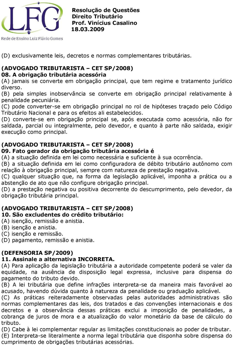 (C) pode converter-se em obrigação principal no rol de hipóteses traçado pelo Código Tributário Nacional e para os efeitos ali estabelecidos.