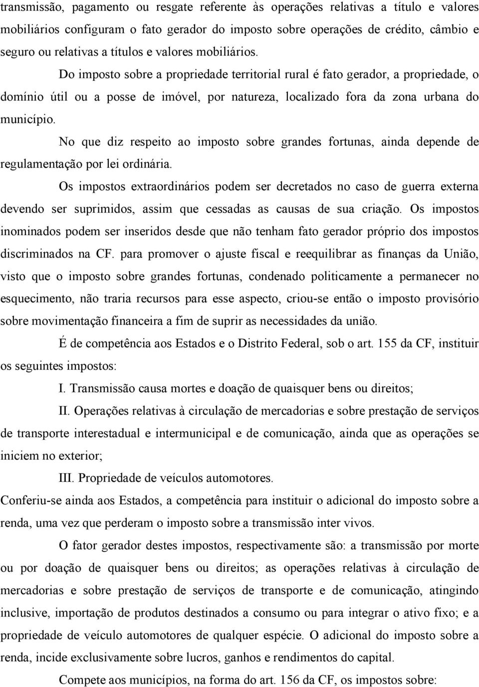 Do imposto sobre a propriedade territorial rural é fato gerador, a propriedade, o domínio útil ou a posse de imóvel, por natureza, localizado fora da zona urbana do município.