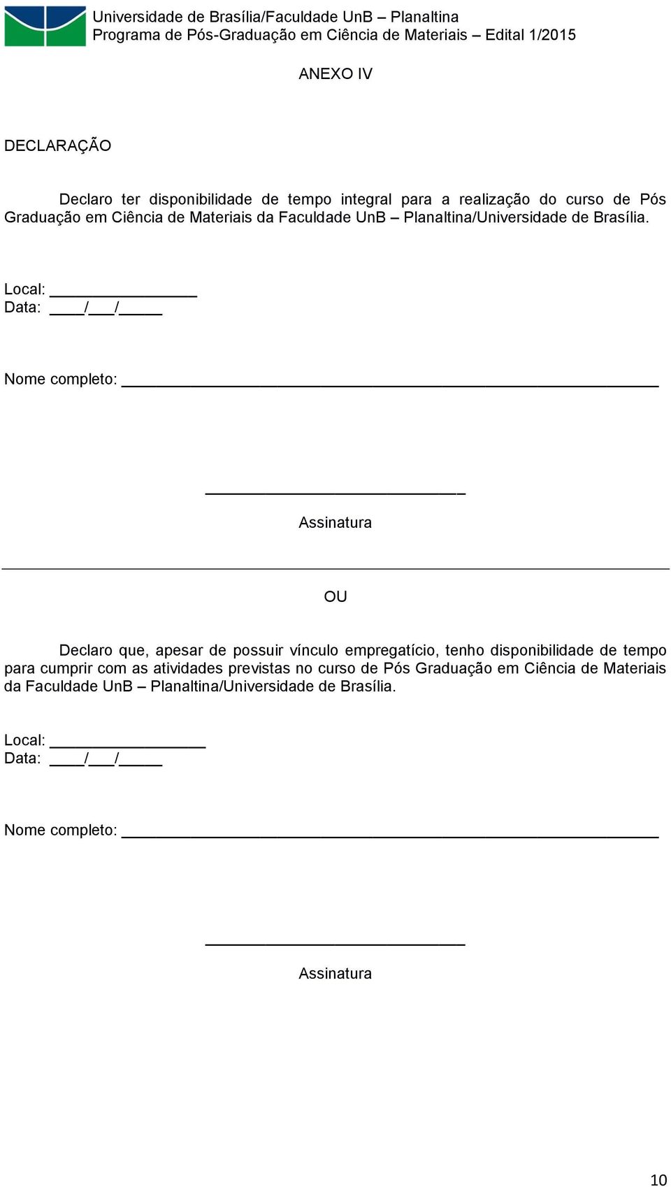 Local: Data: / / Nome completo: Assinatura OU Declaro que, apesar de possuir vínculo empregatício, tenho disponibilidade de