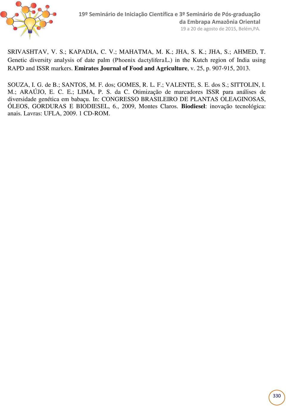 L. F.; VALENTE, S. E. dos S.; SITTOLIN, I. M.; ARAÚJO, E. C. E.; LIMA, P. S. da C. Otimização de marcadores ISSR para análises de diversidade genética em babaçu.