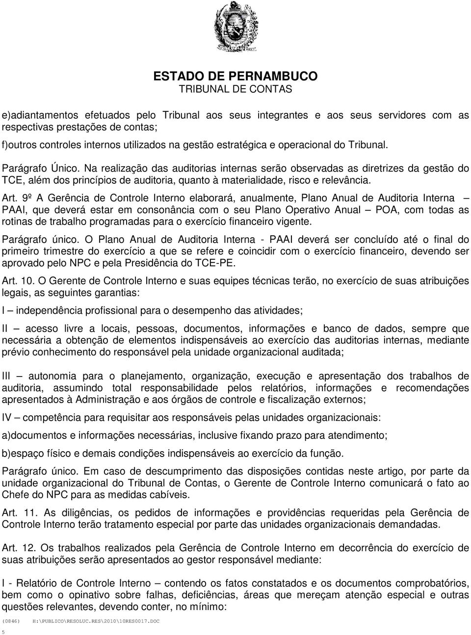 Na realização das auditorias internas serão observadas as diretrizes da gestão do TCE, além dos princípios de auditoria, quanto à materialidade, risco e relevância. Art.