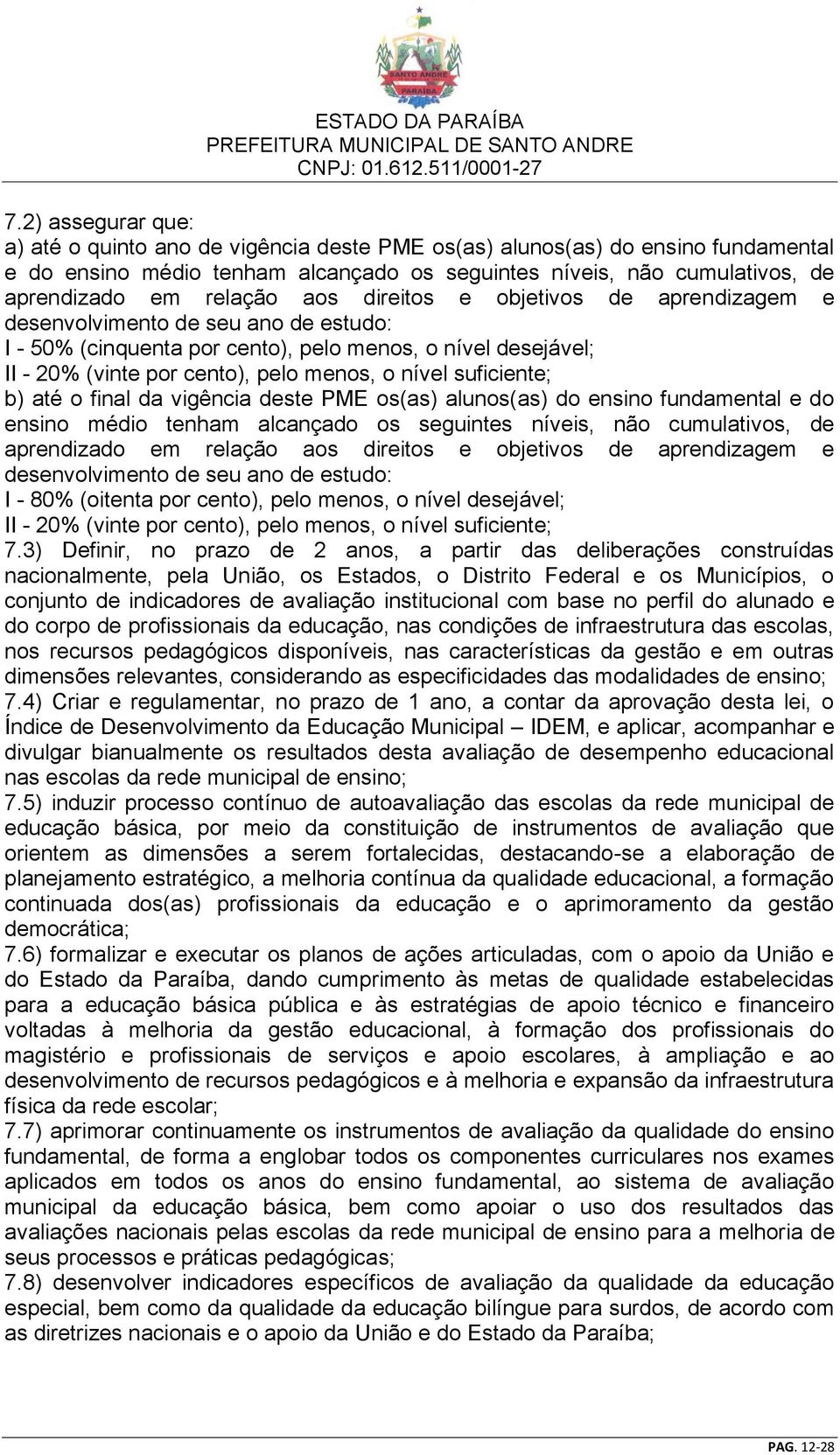 suficiente; b) até o final da vigência deste PME os(as) alunos(as) do ensino fundamental e do ensino médio tenham alcançado os seguintes níveis, não cumulativos, de aprendizado em relação aos