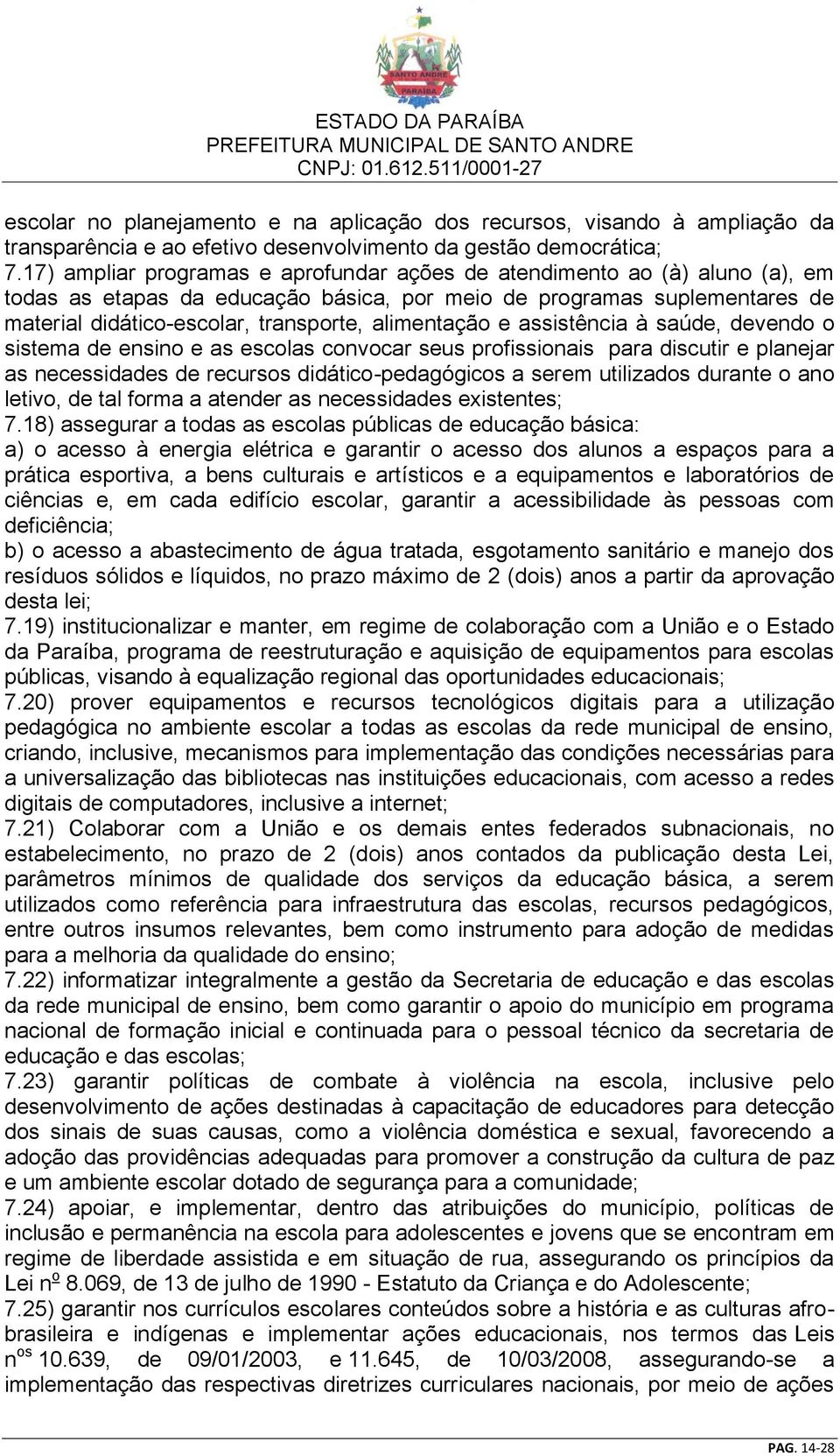 alimentação e assistência à saúde, devendo o sistema de ensino e as escolas convocar seus profissionais para discutir e planejar as necessidades de recursos didático-pedagógicos a serem utilizados