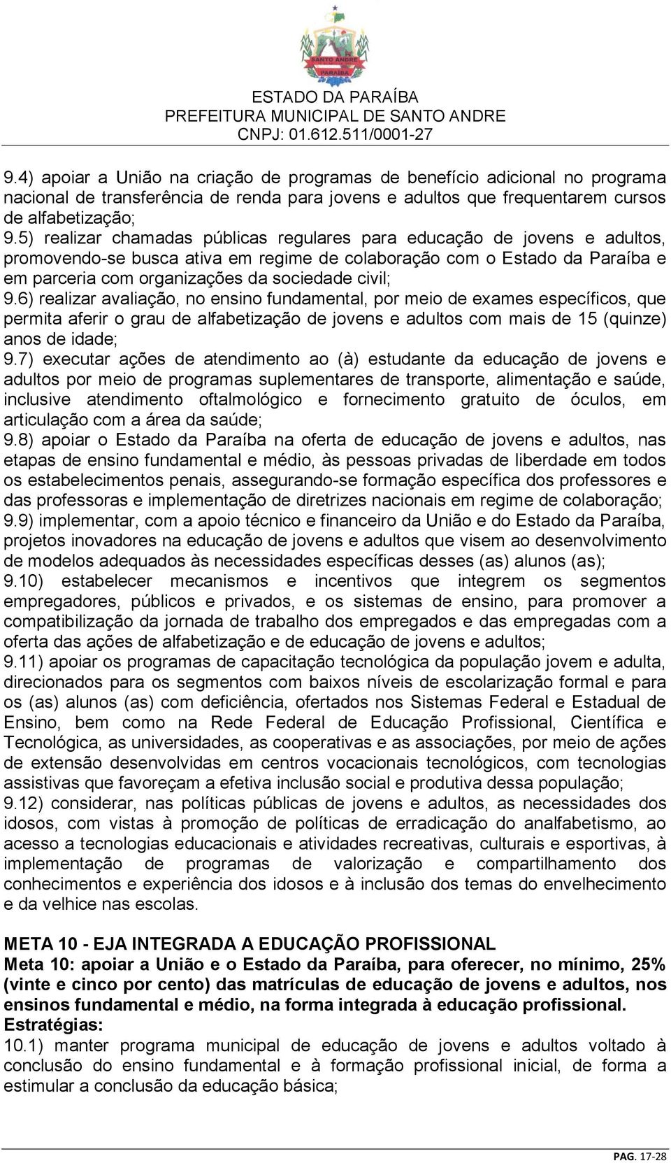 civil; 9.6) realizar avaliação, no ensino fundamental, por meio de exames específicos, que permita aferir o grau de alfabetização de jovens e adultos com mais de 15 (quinze) anos de idade; 9.