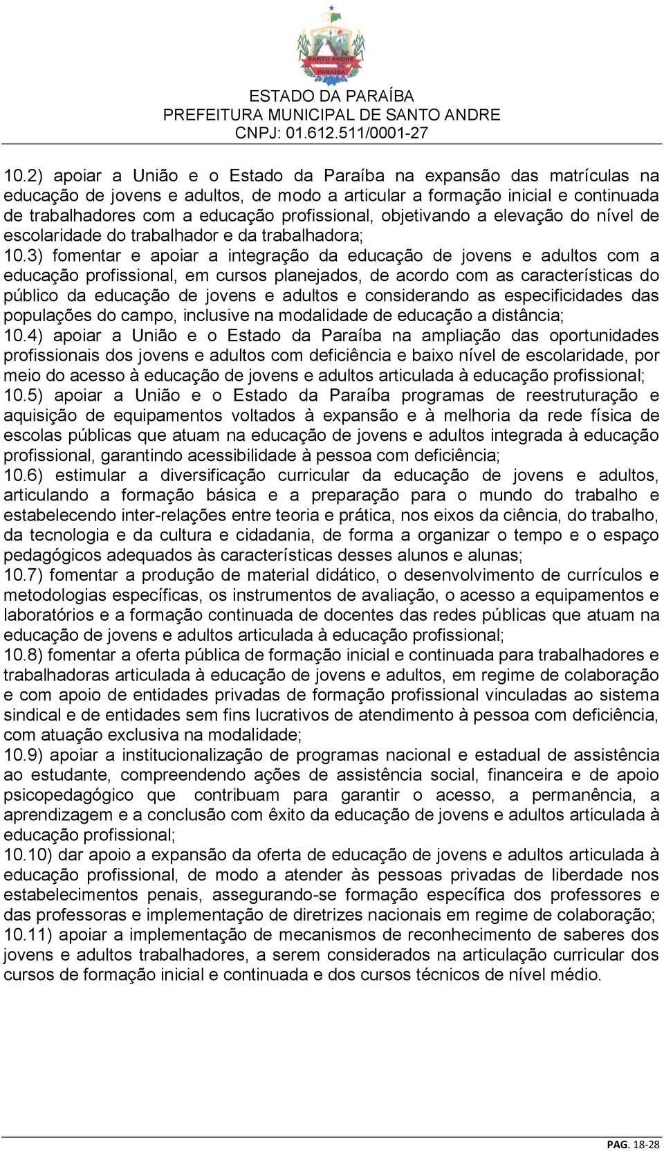 3) fomentar e apoiar a integração da educação de jovens e adultos com a educação profissional, em cursos planejados, de acordo com as características do público da educação de jovens e adultos e