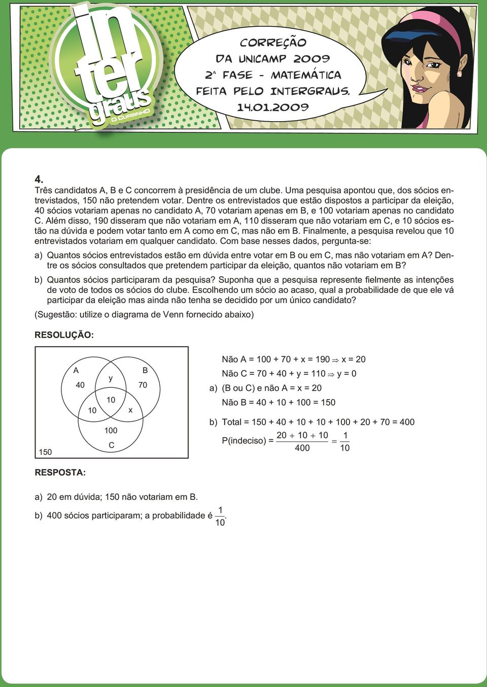 to C. Além dis so, 190 dis se ram que não vo ta ri am em A, 110 dis se ram que não vo ta ri am em C, e 10 só ci os es - tão na dúvida e po dem vo tar tan to em A como em C, mas não em B.