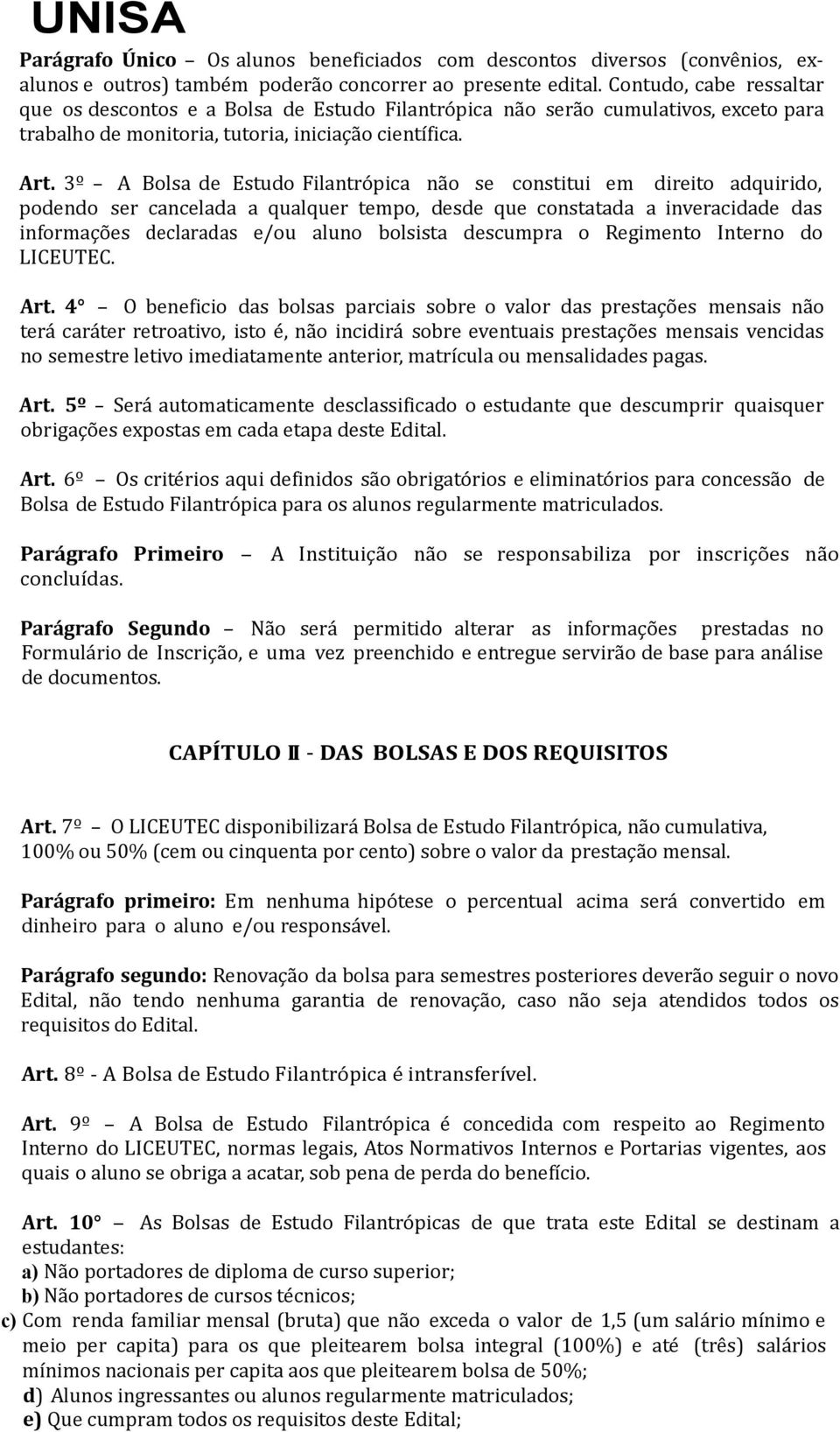 3º - A Bolsa de Estudo Filantrópica não se constitui em direito adquirido, podendo ser cancelada a qualquer tempo, desde que constatada a inveracidade das informações declaradas e/ou aluno bolsista