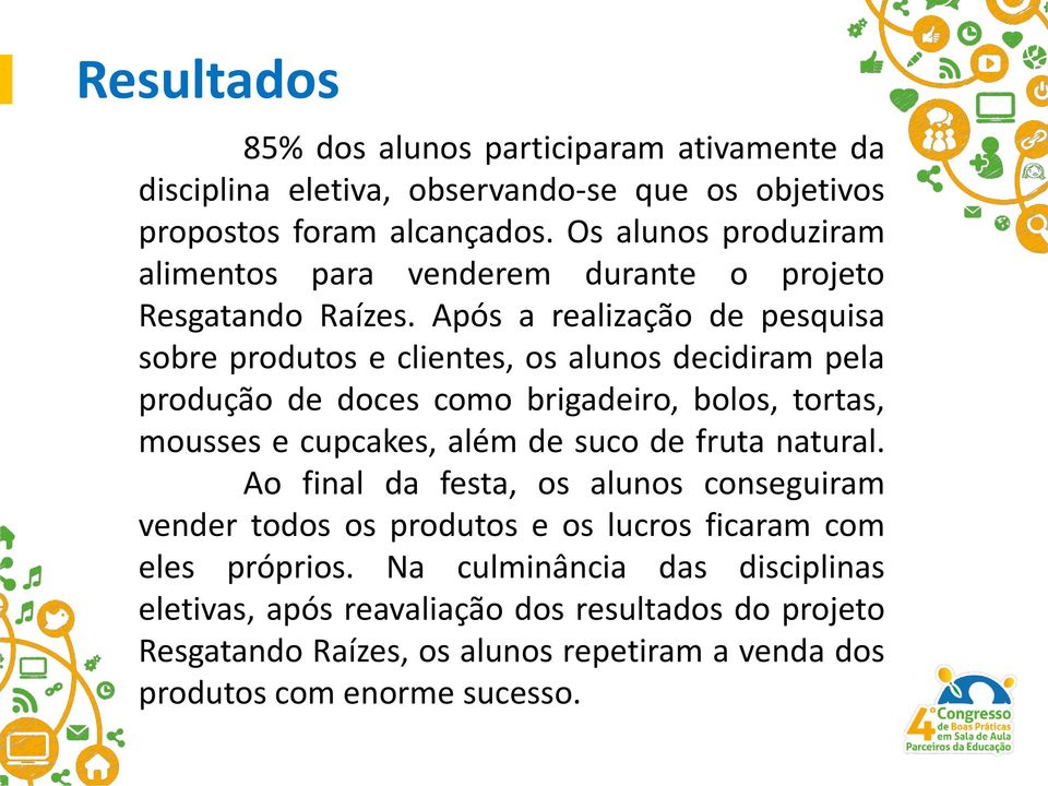 Após a realização de pesquisa sobre produtos e clientes, os alunos decidiram pela produção de doces como brigadeiro, bolos, tortas, mousses e cupcakes, além de suco