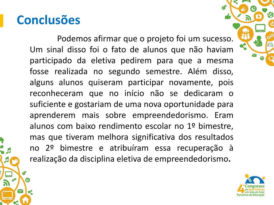 Além disso, alguns alunos quiseram participar novamente, pois reconheceram que no início não se dedicaram o suficiente e gostariam de uma nova