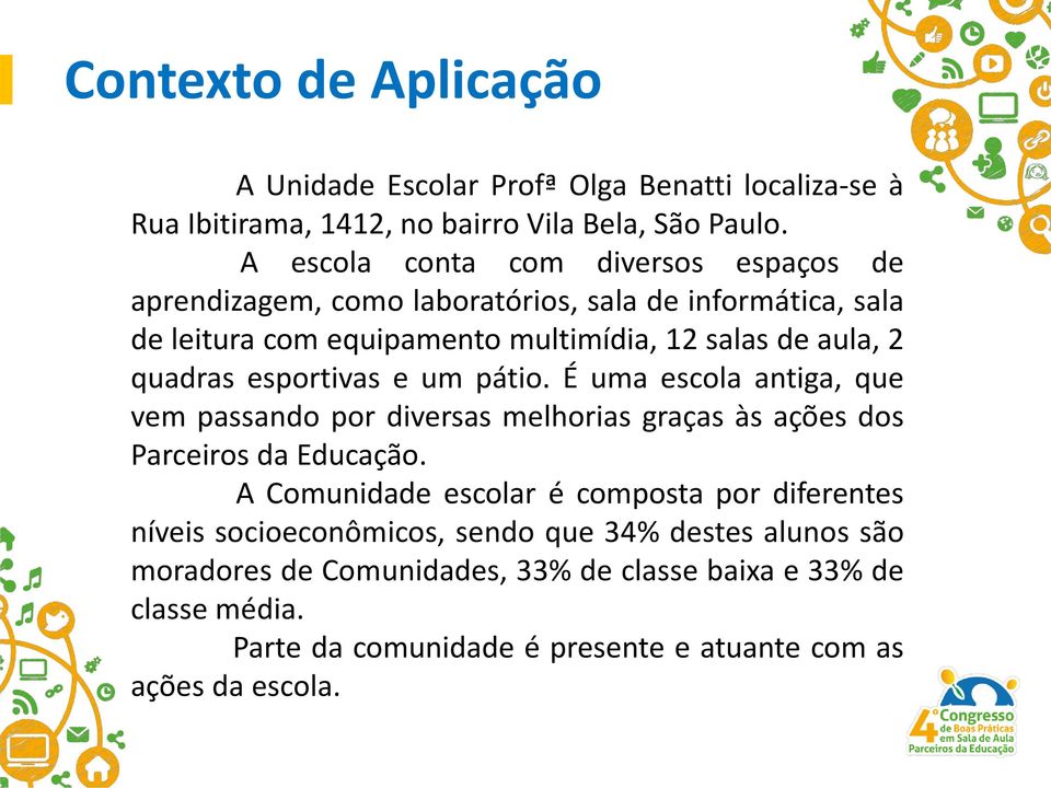 quadras esportivas e um pátio. É uma escola antiga, que vem passando por diversas melhorias graças às ações dos Parceiros da Educação.