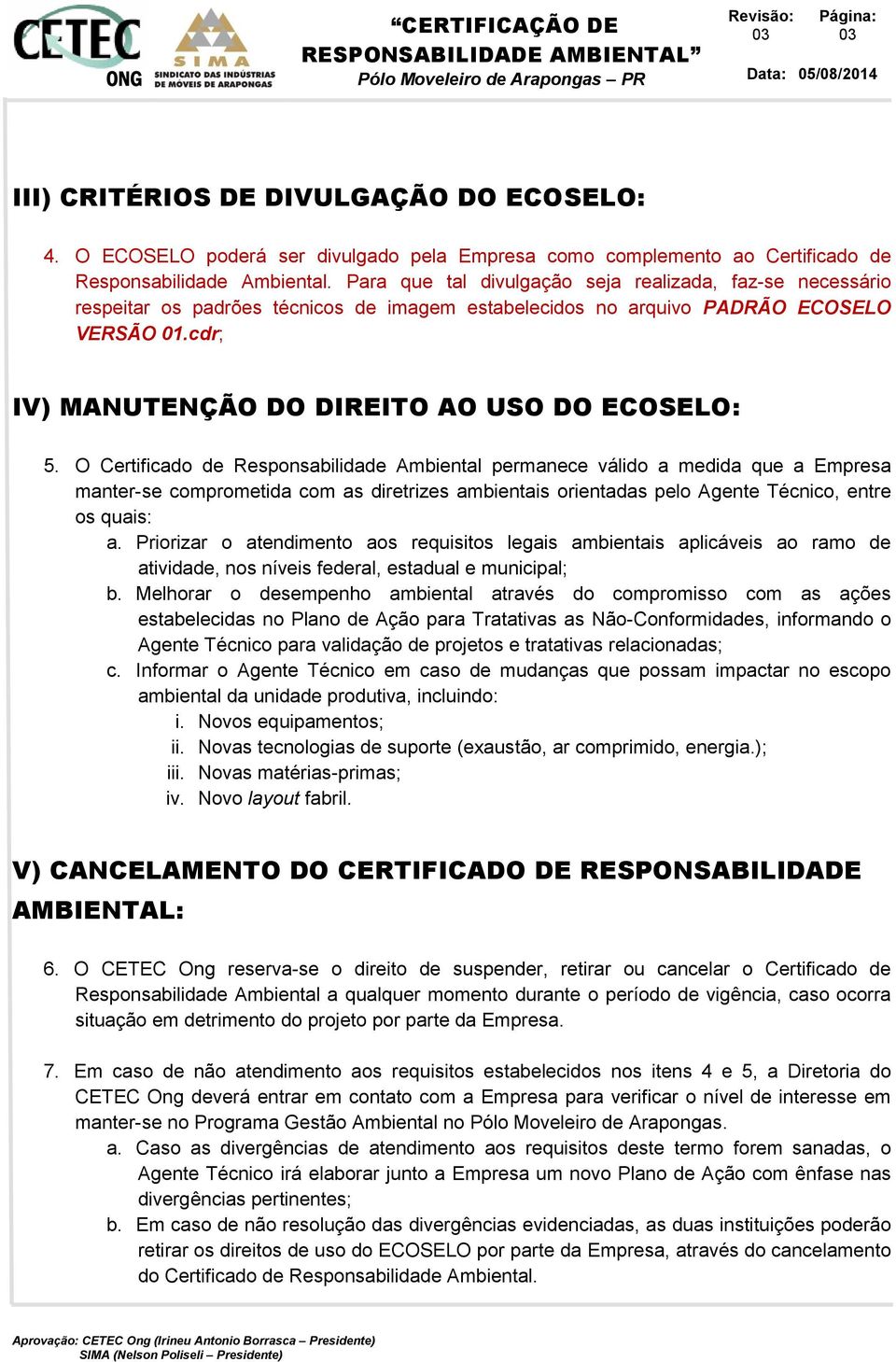 O Certificad de Respnsabilidade Ambiental permanece válid a medida que a Empresa manter-se cmprmetida cm as diretrizes ambientais rientadas pel Agente Técnic, entre s quais: a.