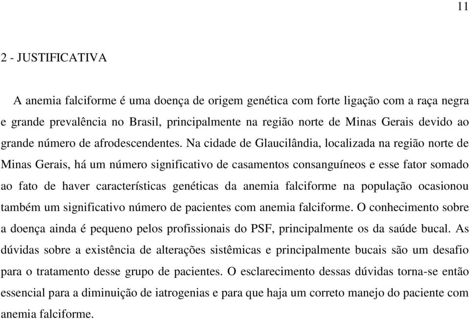 Na cidade de Glaucilândia, localizada na região norte de Minas Gerais, há um número significativo de casamentos consanguíneos e esse fator somado ao fato de haver características genéticas da anemia
